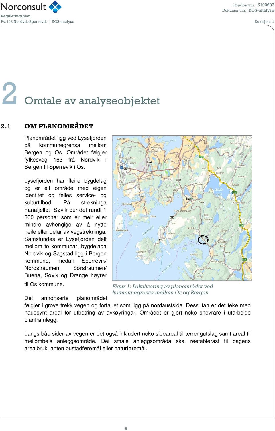 På strekninga Fanafjellet- Søvik bur det rundt 1 800 personar som er meir eller mindre avhengige av å nytte heile eller delar av vegstrekninga.