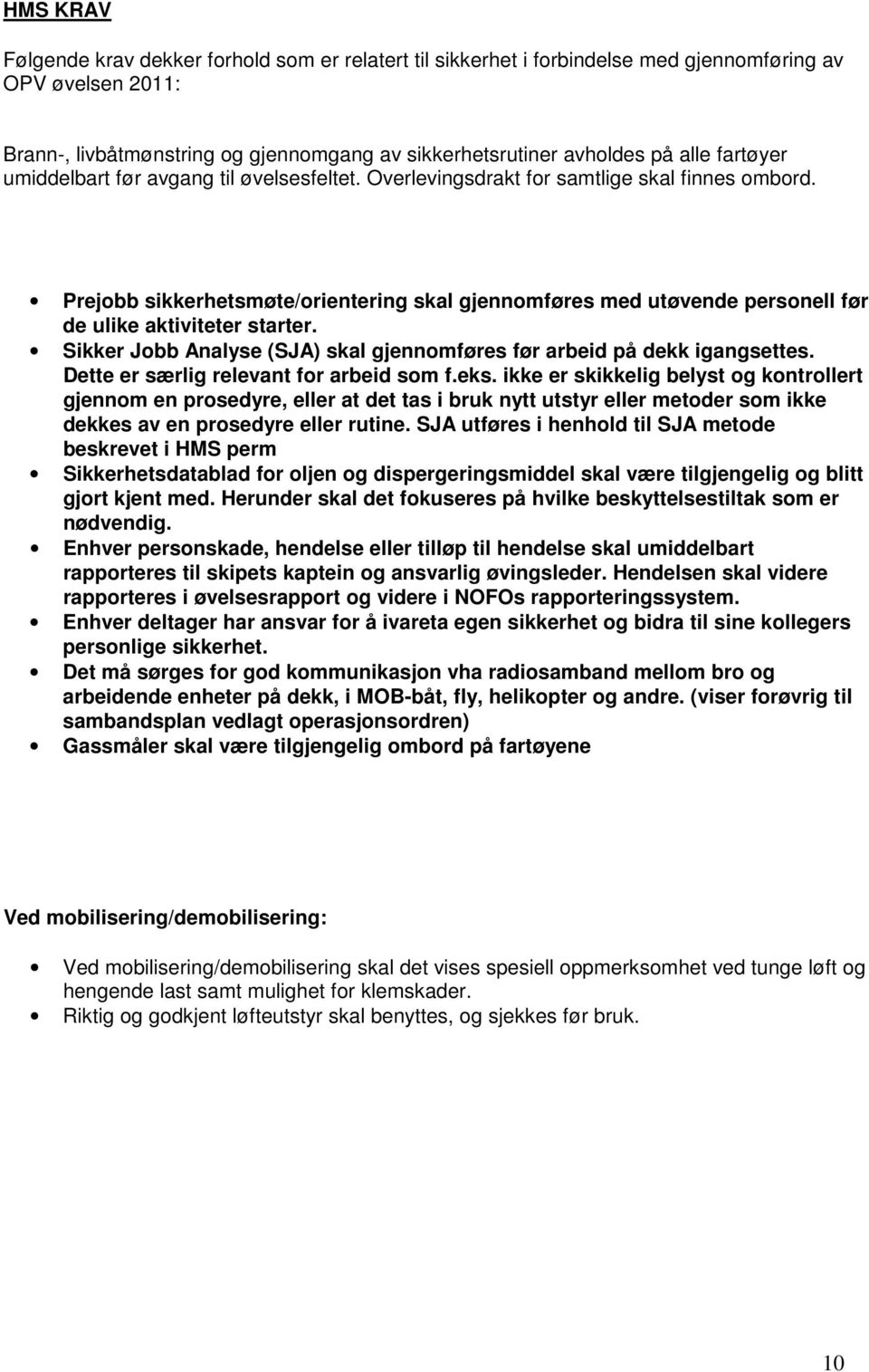 Prejobb sikkerhetsmøte/orientering skal gjennomføres med utøvende personell før de ulike aktiviteter starter. Sikker Jobb Analyse (SJA) skal gjennomføres før arbeid på dekk igangsettes.