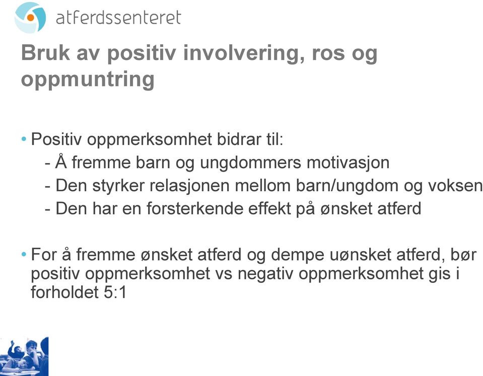 voksen - Den har en forsterkende effekt på ønsket atferd For å fremme ønsket atferd og