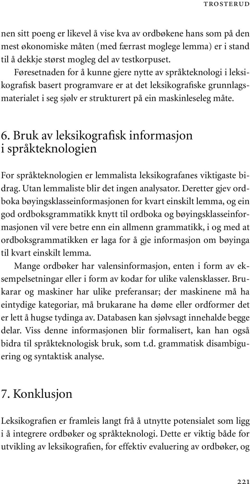 Bruk av leksikografisk informasjon i språkteknologien For språkteknologien er lemmalista leksikografanes viktigaste bidrag. Utan lemmaliste blir det ingen analysator.