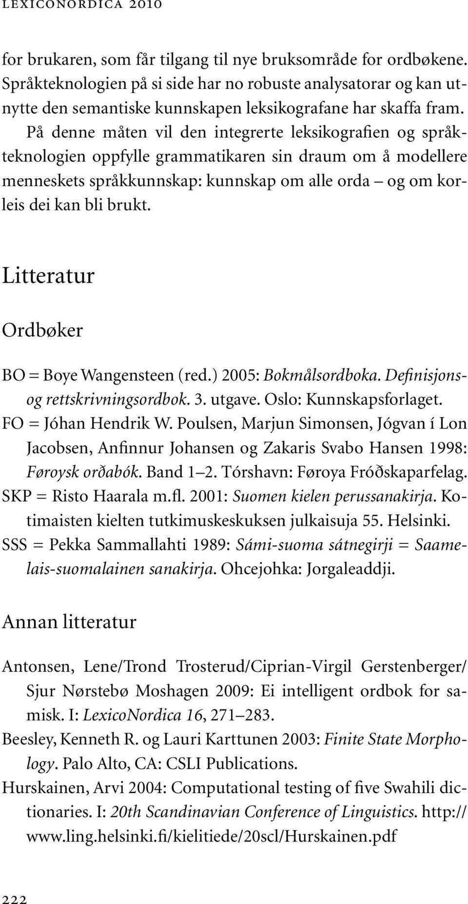 På denne måten vil den integrerte leksikografien og språkteknologien oppfylle grammatikaren sin draum om å modellere menneskets språkkunnskap: kunnskap om alle orda og om korleis dei kan bli brukt.