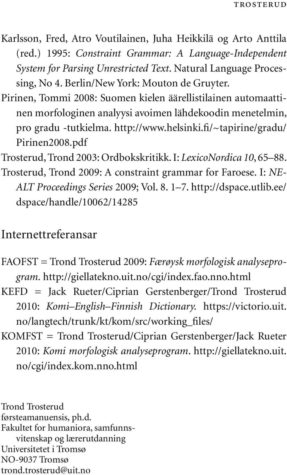 Pirinen, Tommi 2008: Suomen kielen äärellistilainen automaattinen morfologinen analyysi avoimen lähdekoodin menetelmin, pro gradu -tutkielma. http://www.helsinki.fi/~tapirine/gradu/ Pirinen2008.