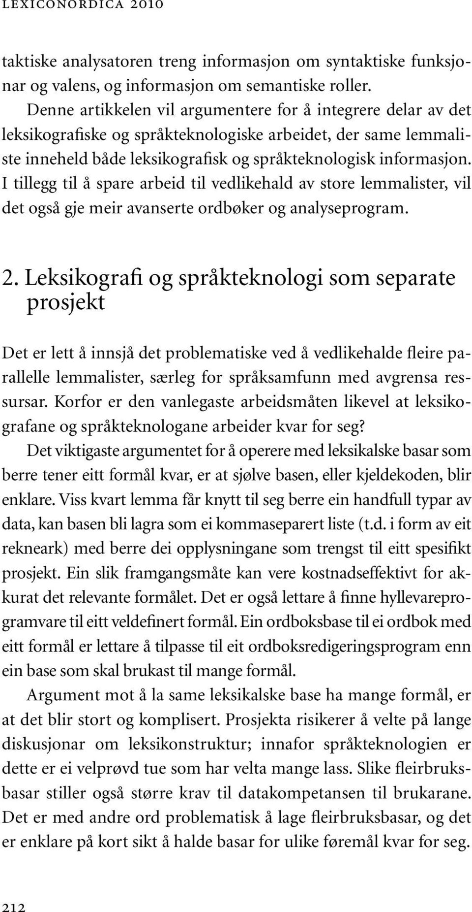 I tillegg til å spare arbeid til vedlikehald av store lemmalister, vil det også gje meir avanserte ordbøker og analyseprogram. 2.