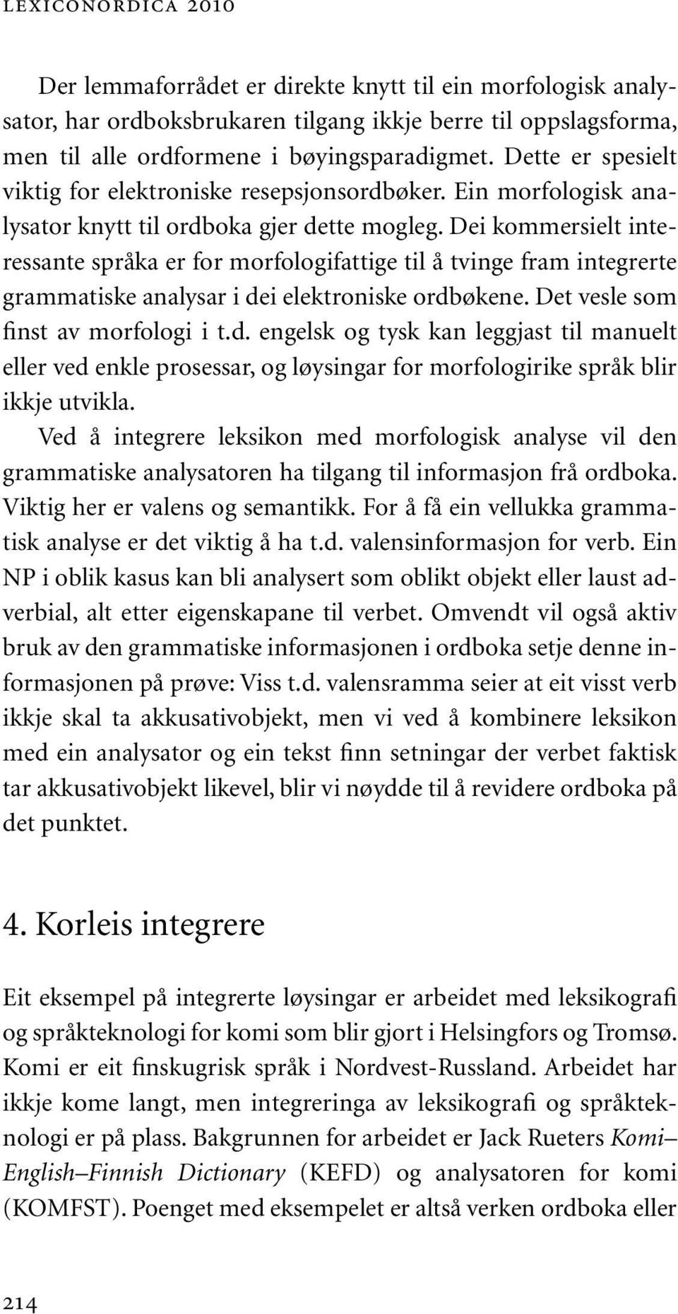 Dei kommersielt interessante språka er for morfologifattige til å tvinge fram integrerte grammatiske analysar i de