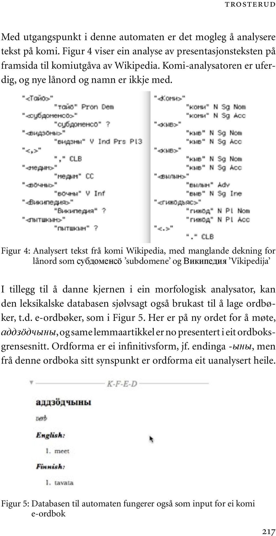 Figur 4: Analysert tekst frå komi Wikipedia, med manglande dekning for lånord som субдоменсö subdomene og Википедия Vikipedija I tillegg til å danne kjernen i ein morfologisk analysator, kan den