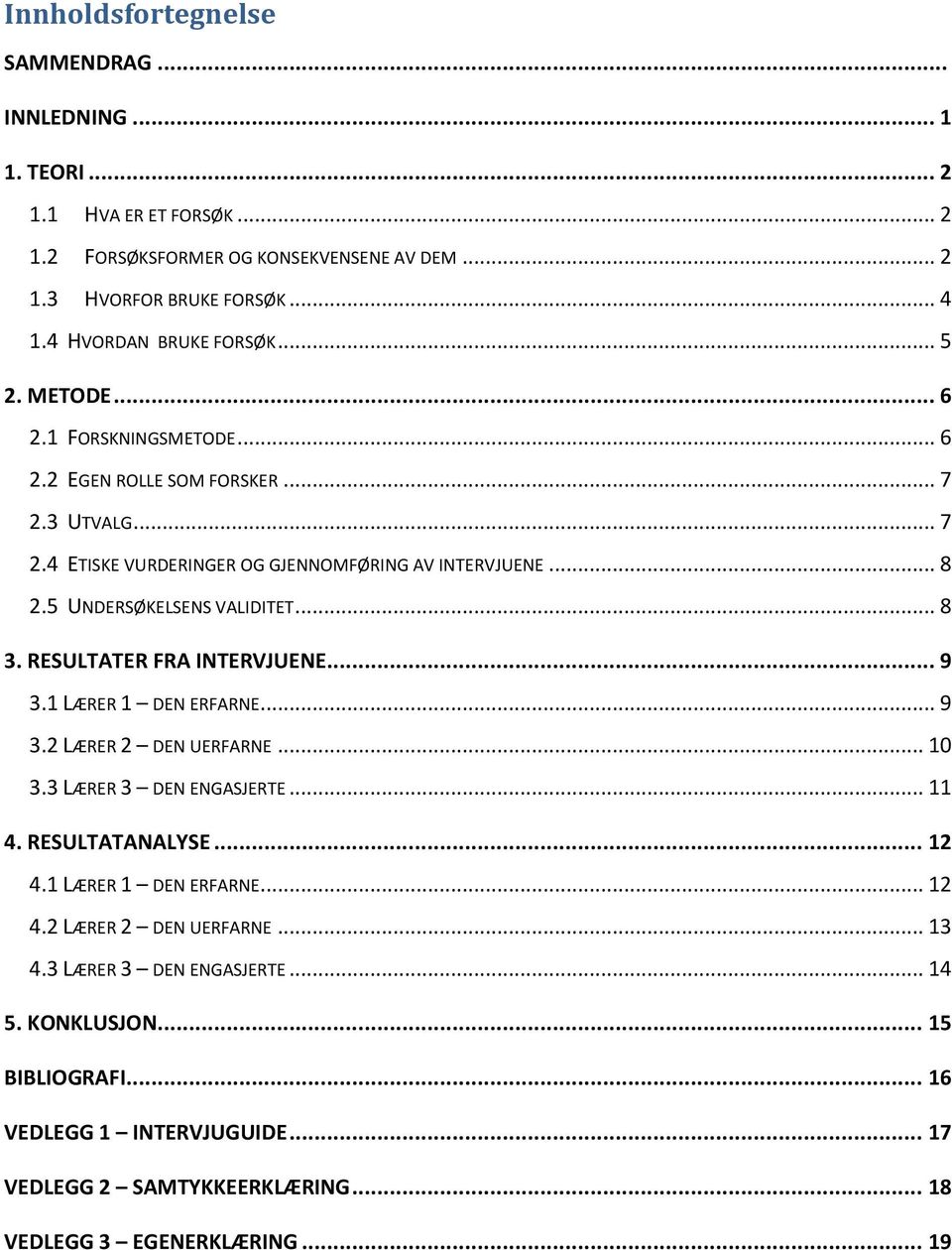 5 UNDERSØKELSENS VALIDITET... 8 3. RESULTATER FRA INTERVJUENE... 9 3.1 LÆRER 1 DEN ERFARNE... 9 3.2 LÆRER 2 DEN UERFARNE... 10 3.3 LÆRER 3 DEN ENGASJERTE... 11 4. RESULTATANALYSE... 12 4.