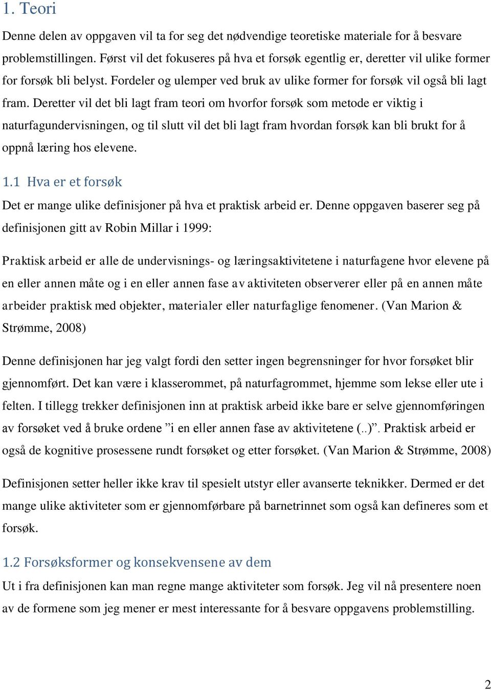 Deretter vil det bli lagt fram teori om hvorfor forsøk som metode er viktig i naturfagundervisningen, og til slutt vil det bli lagt fram hvordan forsøk kan bli brukt for å oppnå læring hos elevene. 1.