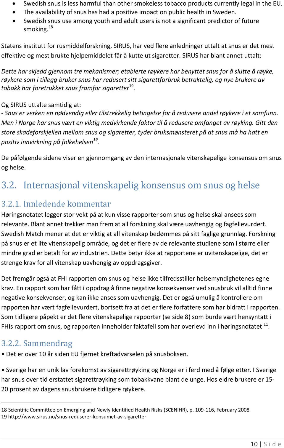 18 Statens institutt for rusmiddelforskning, SIRUS, har ved flere anledninger uttalt at snus er det mest effektive og mest brukte hjelpemiddelet får å kutte ut sigaretter.