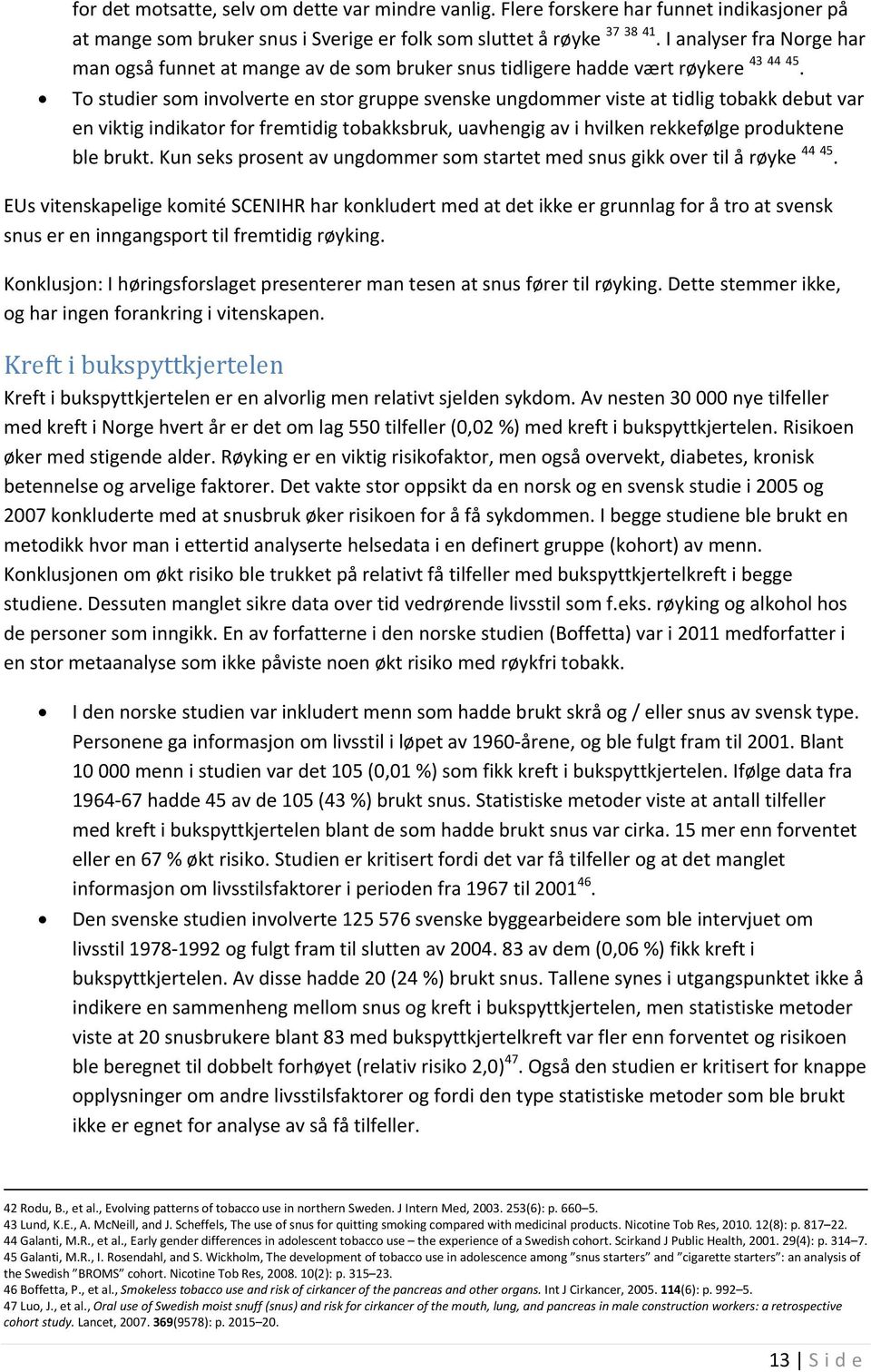 To studier som involverte en stor gruppe svenske ungdommer viste at tidlig tobakk debut var en viktig indikator for fremtidig tobakksbruk, uavhengig av i hvilken rekkefølge produktene ble brukt.