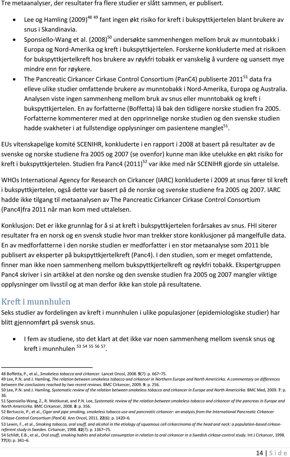 Forskerne konkluderte med at risikoen for bukspyttkjertelkreft hos brukere av røykfri tobakk er vanskelig å vurdere og uansett mye mindre enn for røykere.