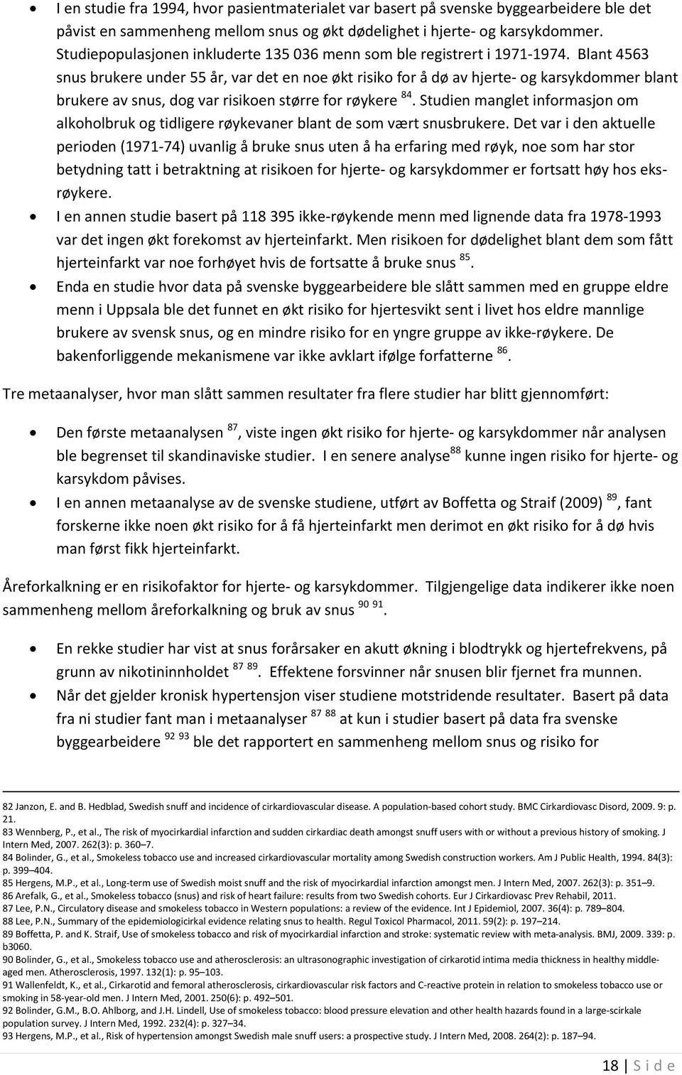 Blant 4563 snus brukere under 55 år, var det en noe økt risiko for å dø av hjerte og karsykdommer blant brukere av snus, dog var risikoen større for røykere 84.