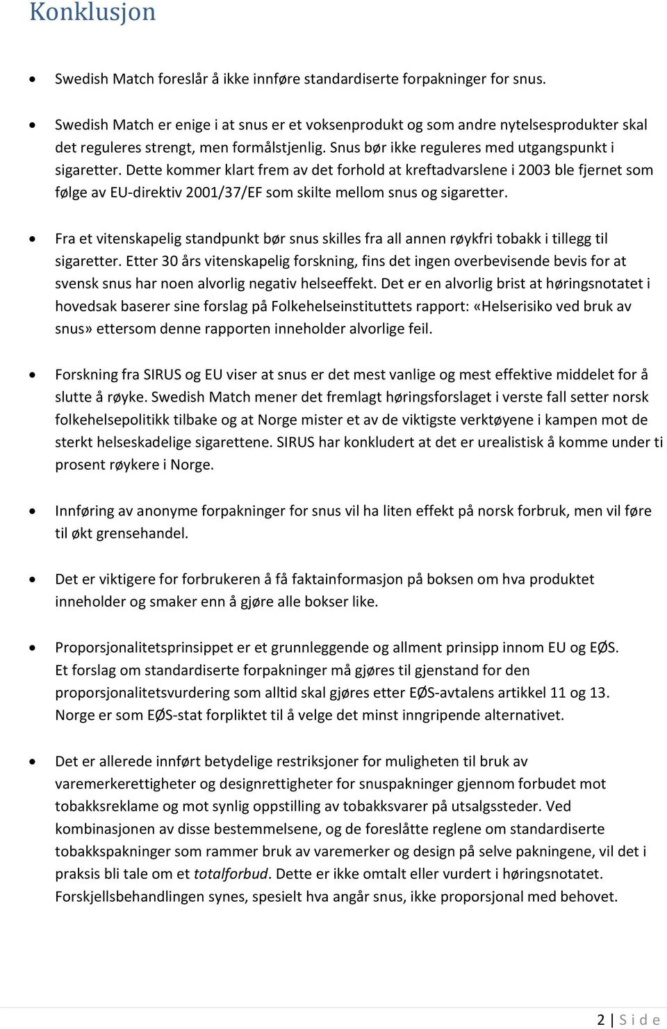 Dette kommer klart frem av det forhold at kreftadvarslene i 2003 ble fjernet som følge av EU direktiv 2001/37/EF som skilte mellom snus og sigaretter.