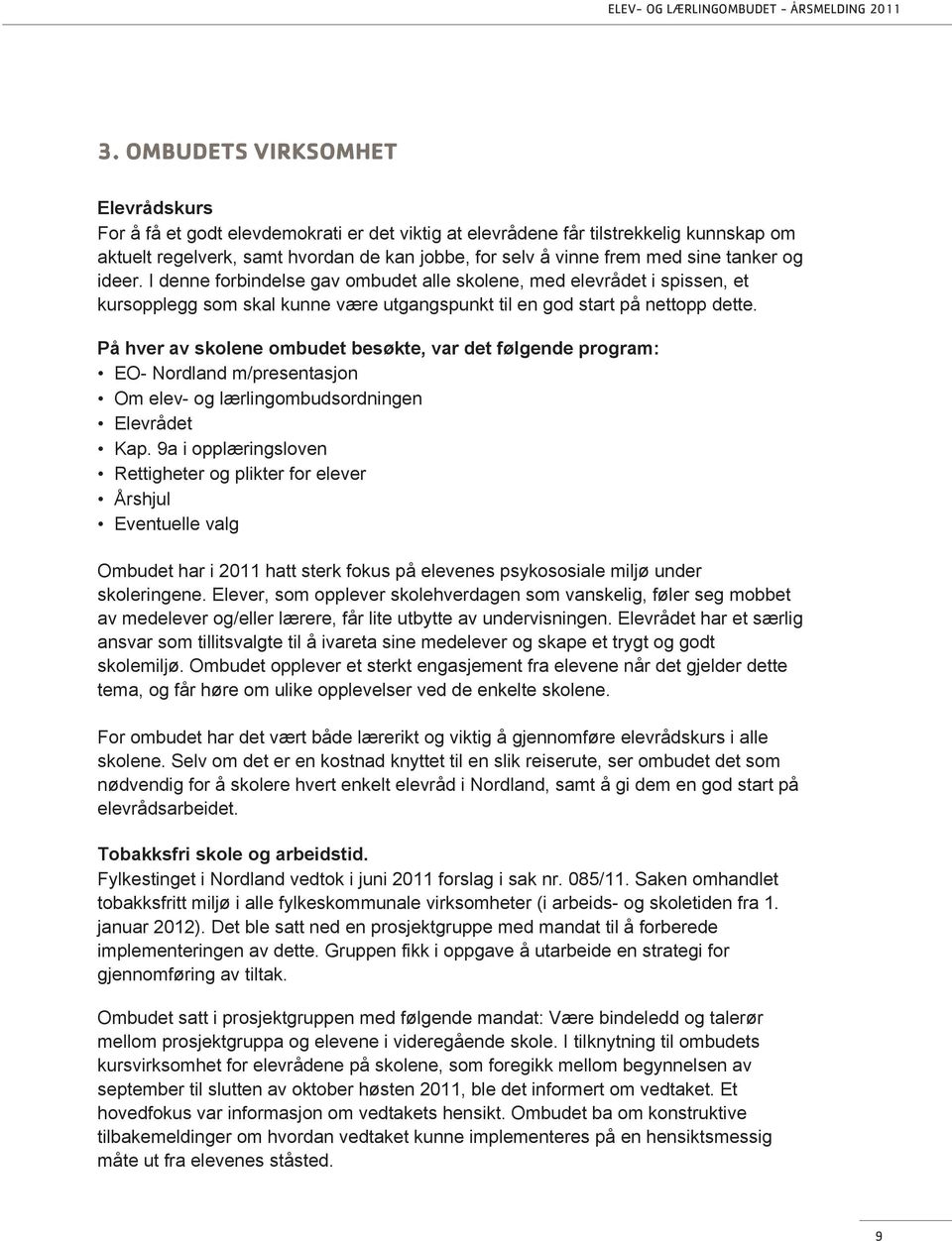 På hver av skolene ombudet besøkte, var det følgende program: EO- Nordland m/presentasjon Om elev- og lærlingombudsordningen Elevrådet Kap.