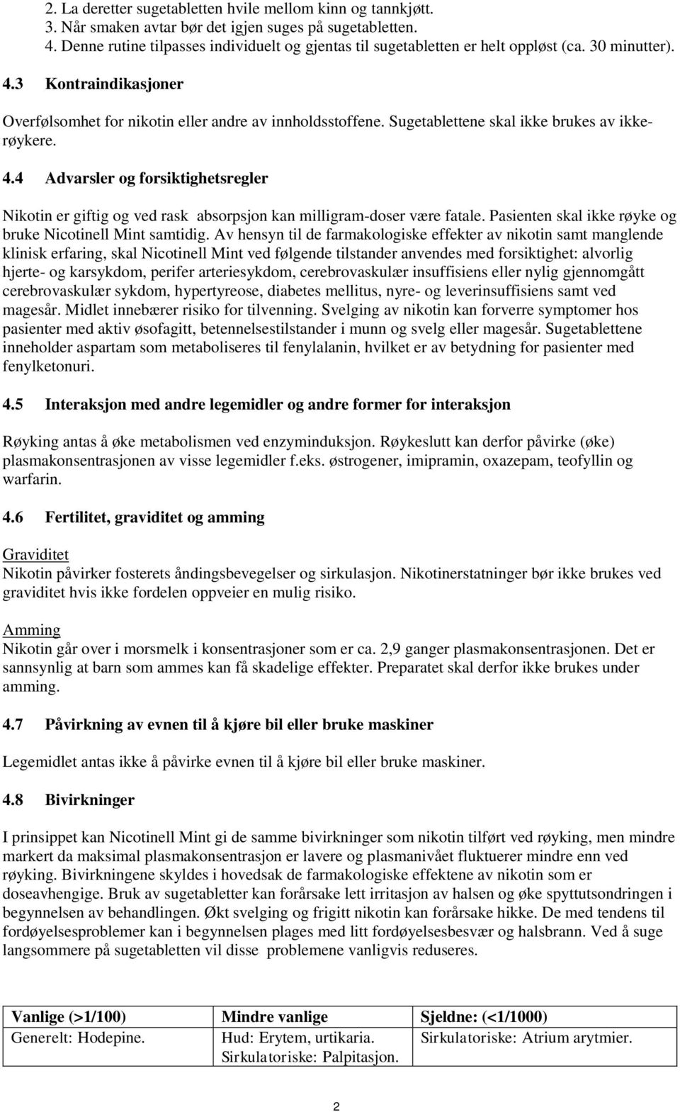 Sugetablettene skal ikke brukes av ikkerøykere. 4.4 Advarsler og forsiktighetsregler Nikotin er giftig og ved rask absorpsjon kan milligram-doser være fatale.