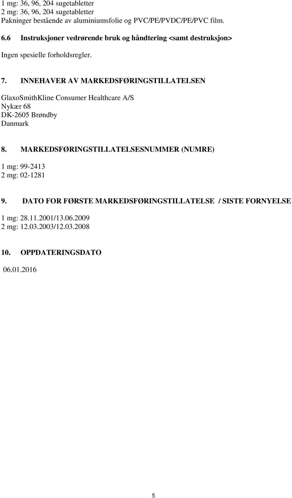 INNEHAVER AV MARKEDSFØRINGSTILLATELSEN GlaxoSmithKline Consumer Healthcare A/S Nykær 68 DK-2605 Brøndby Danmark 8.