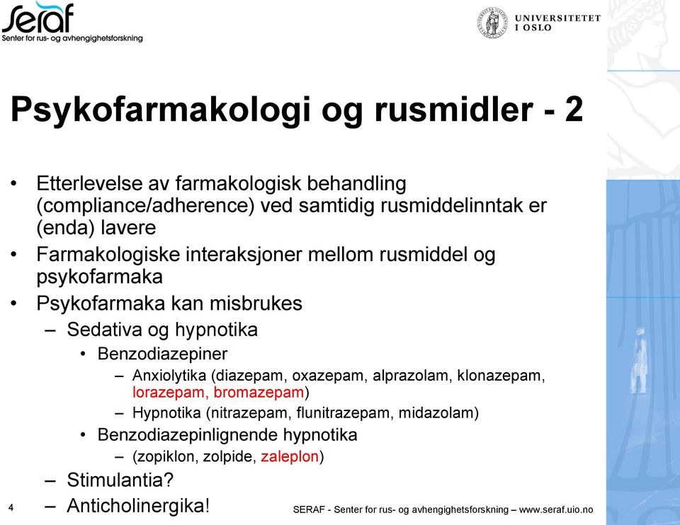 Anxiolytika (diazepam, oxazepam, alprazolam, klonazepam, lorazepam, bromazepam) Hypnotika (nitrazepam, flunitrazepam, midazolam)