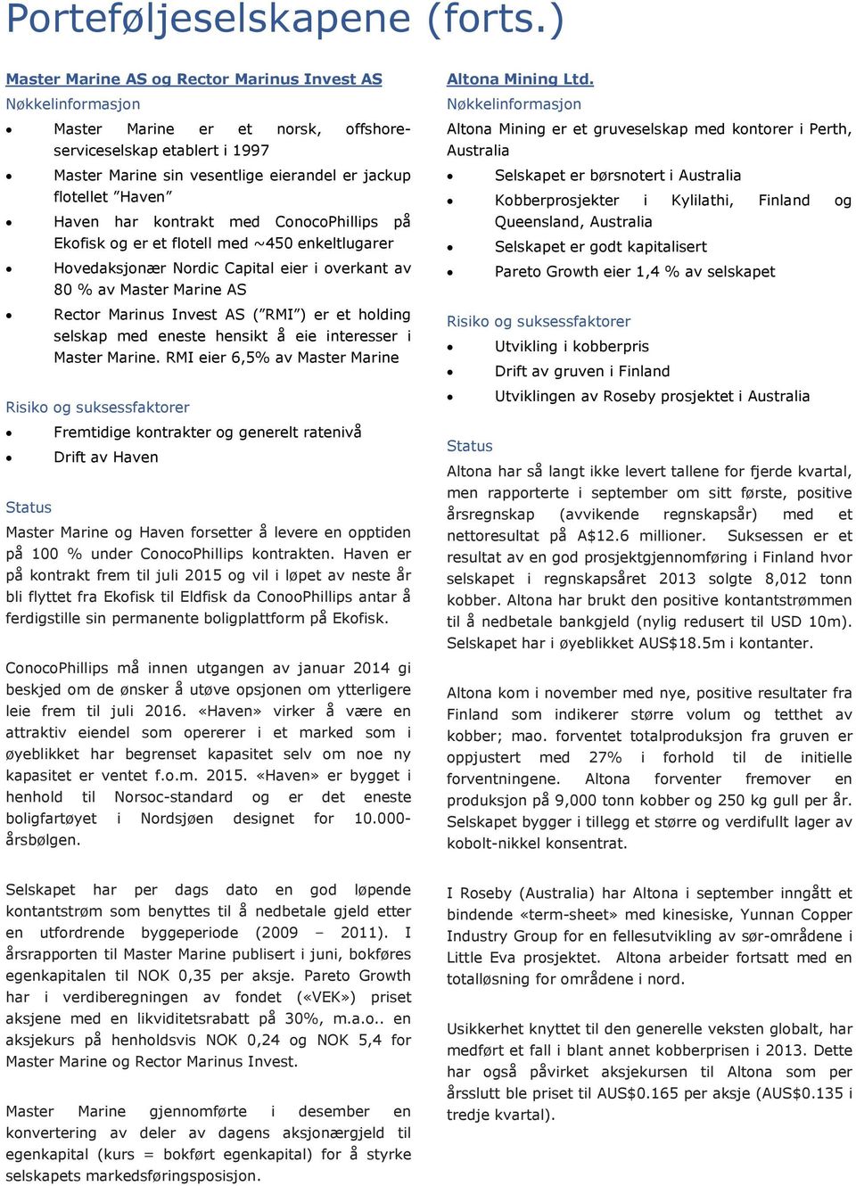 med ConocoPhillips på Ekofisk og er et flotell med ~450 enkeltlugarer Hovedaksjonær Nordic Capital eier i overkant av 80 % av Master Marine AS Rector Marinus Invest AS ( RMI ) er et holding selskap