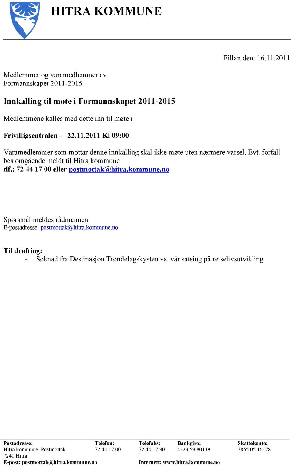 Evt. forfall bes omgående meldt til Hitra kommune tlf.: 72 44 17 00 eller postmottak@hitra.kommune.no Spørsmål meldes rådmannen. E-postadresse: postmottak@hitra.kommune.no Til drøfting: - Søknad fra Destinasjon Trøndelagskysten vs.