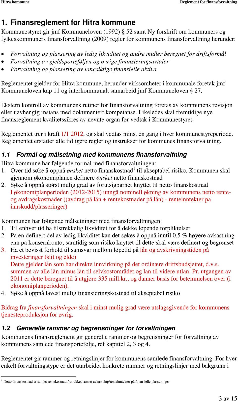 langsiktige finansielle aktiva Reglementet gjelder for Hitra kommune, herunder virksomheter i kommunale foretak jmf Kommuneloven kap 11 og interkommunalt samarbeid jmf Kommuneloven 27.