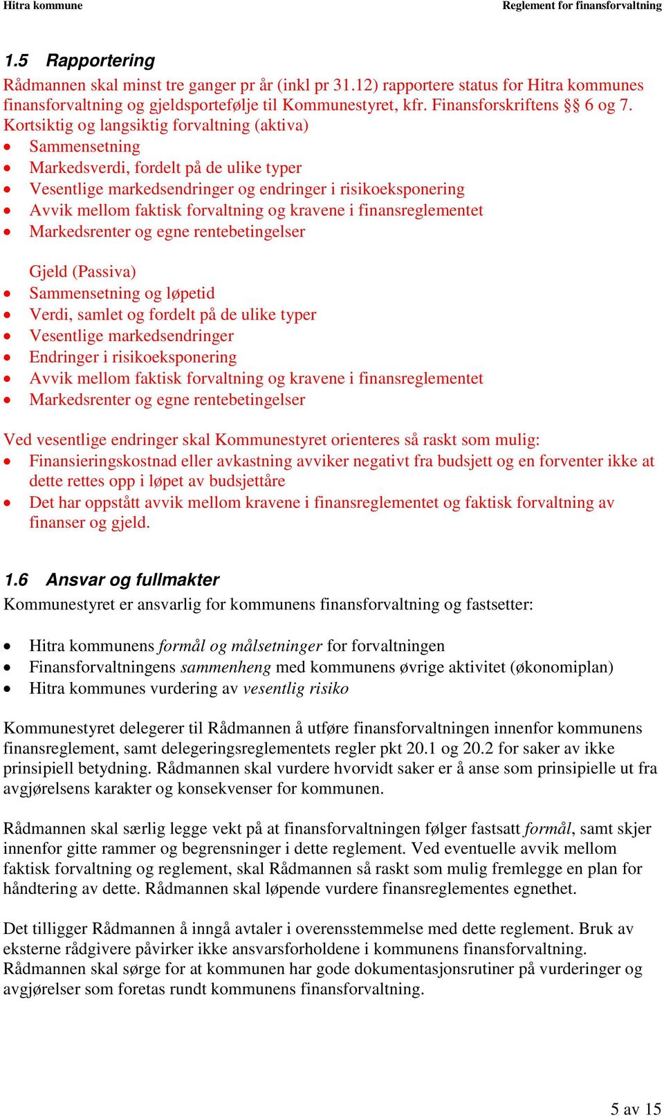 kravene i finansreglementet Markedsrenter og egne rentebetingelser Gjeld (Passiva) Sammensetning og løpetid Verdi, samlet og fordelt på de ulike typer Vesentlige markedsendringer Endringer i