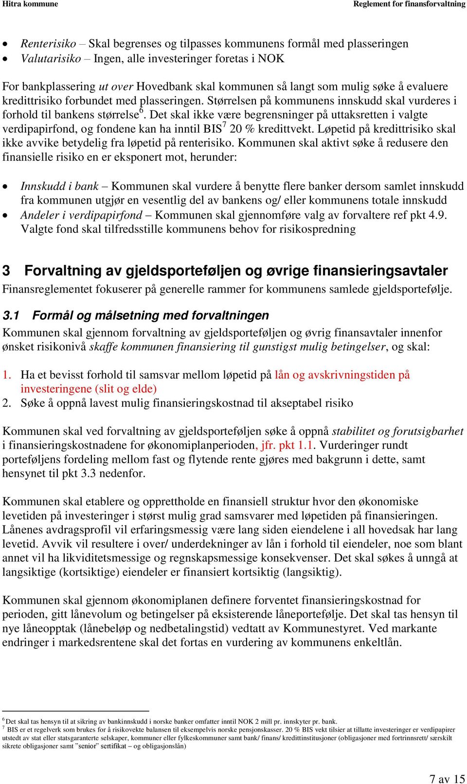 Det skal ikke være begrensninger på uttaksretten i valgte verdipapirfond, og fondene kan ha inntil BIS 7 20 % kredittvekt.