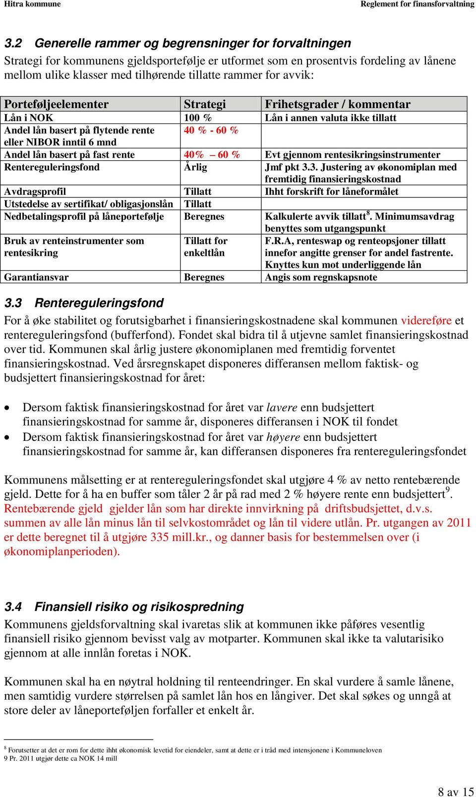 basert på fast rente 40% 60 % Evt gjennom rentesikringsinstrumenter Rentereguleringsfond Årlig Jmf pkt 3.