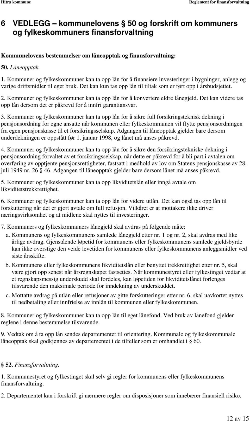 2. Kommuner og fylkeskommuner kan ta opp lån for å konvertere eldre lånegjeld. Det kan videre tas opp lån dersom det er påkrevd for å innfri garantiansvar. 3.