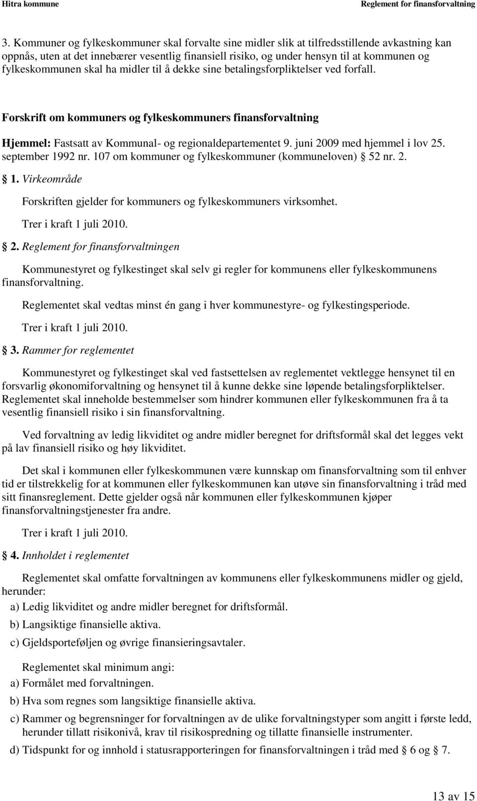 Forskrift om kommuners og fylkeskommuners finansforvaltning Hjemmel: Fastsatt av Kommunal- og regionaldepartementet 9. juni 2009 med hjemmel i lov 25. september 1992 nr.