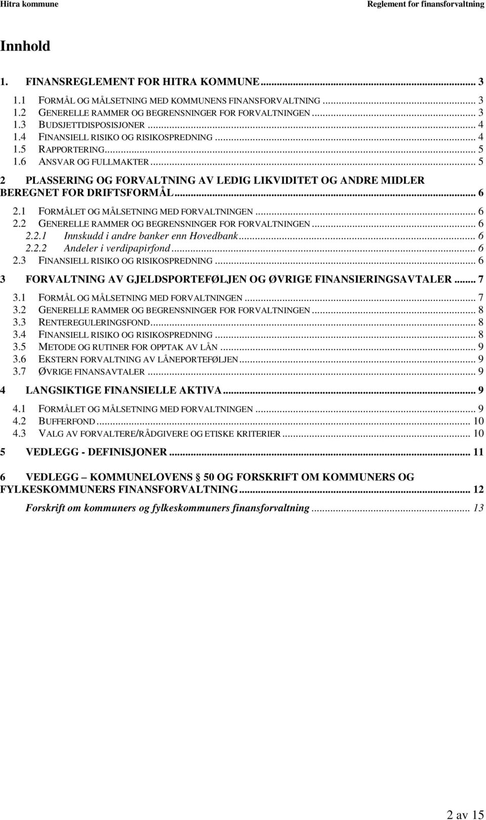 1 FORMÅLET OG MÅLSETNING MED FORVALTNINGEN... 6 2.2 GENERELLE RAMMER OG BEGRENSNINGER FOR FORVALTNINGEN... 6 2.2.1 Innskudd i andre banker enn Hovedbank... 6 2.2.2 Andeler i verdipapirfond... 6 2.3 FINANSIELL RISIKO OG RISIKOSPREDNING.