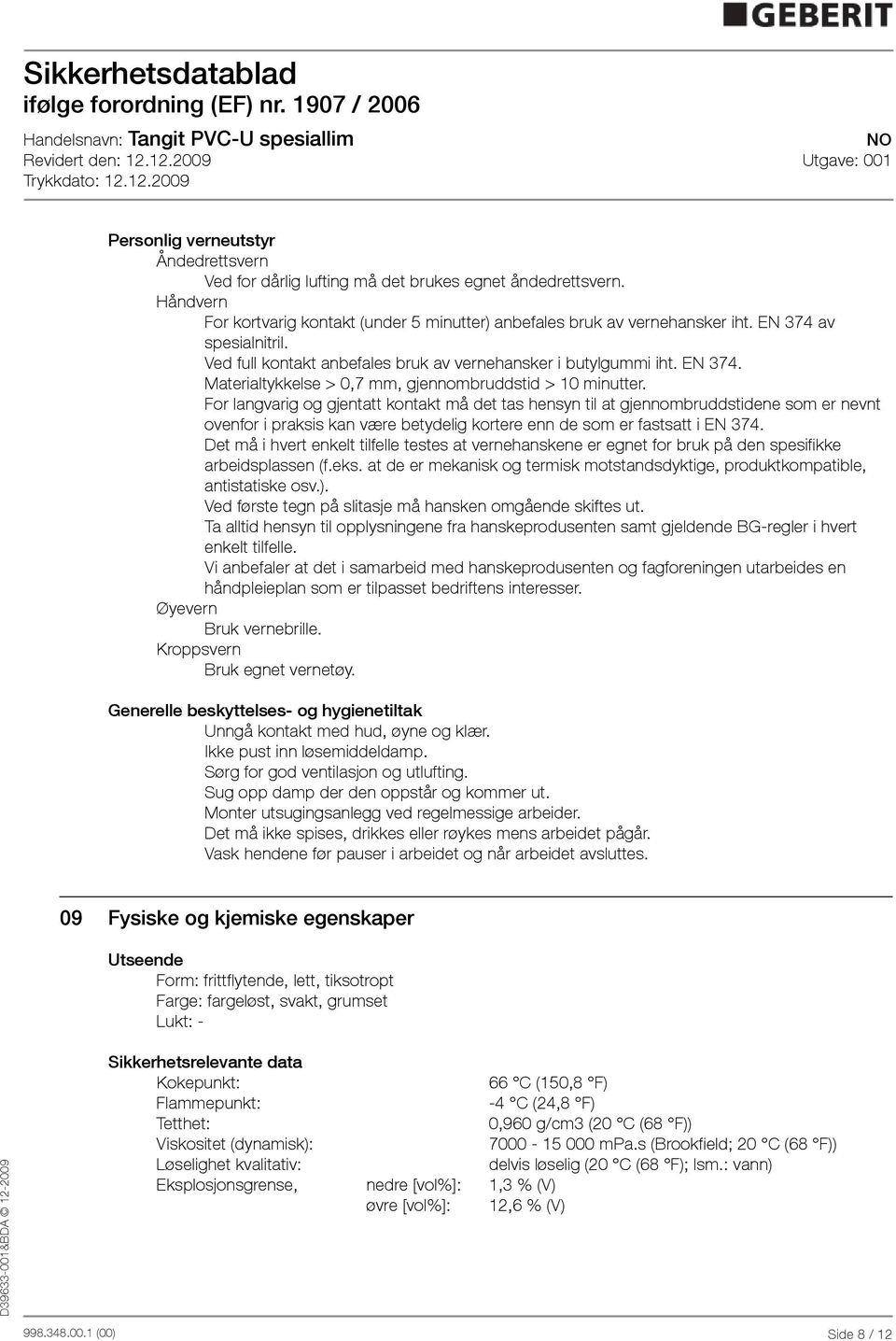 For langvarig og gjentatt kontakt må det tas hensyn til at gjennombruddstidene som er nevnt ovenfor i praksis kan være betydelig kortere enn de som er fastsatt i EN 374.