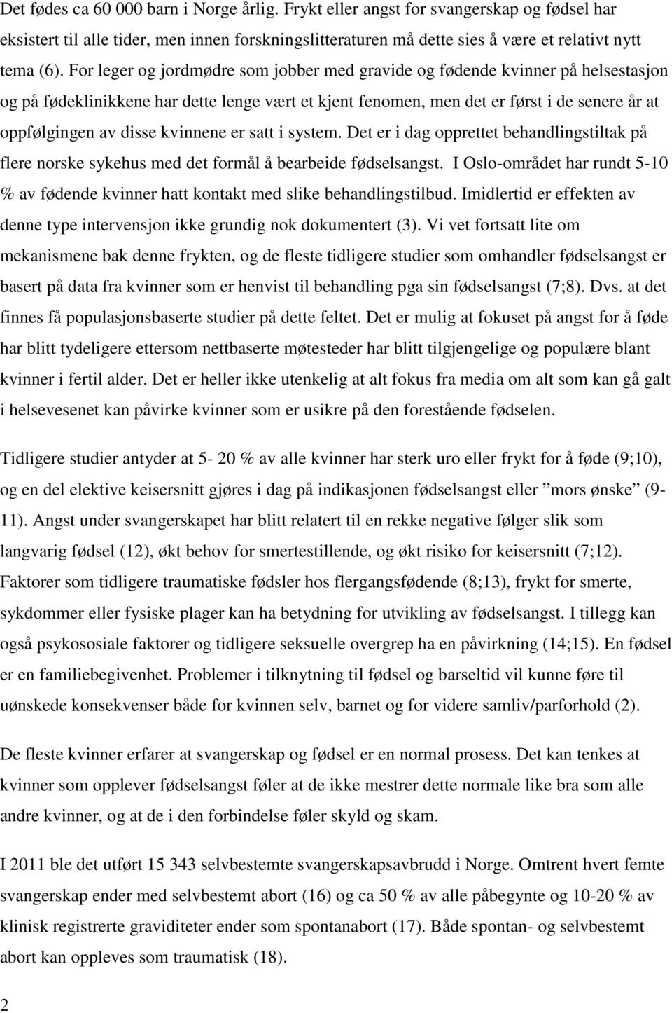 kvinnene er satt i system. Det er i dag opprettet behandlingstiltak på flere norske sykehus med det formål å bearbeide fødselsangst.