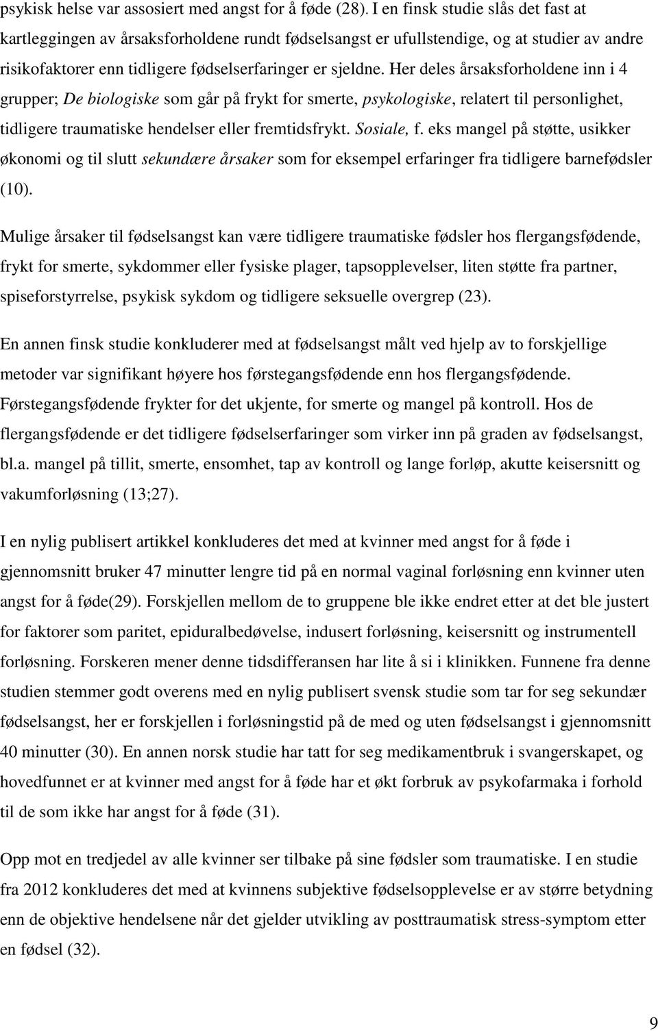 Her deles årsaksforholdene inn i 4 grupper; De biologiske som går på frykt for smerte, psykologiske, relatert til personlighet, tidligere traumatiske hendelser eller fremtidsfrykt. Sosiale, f.