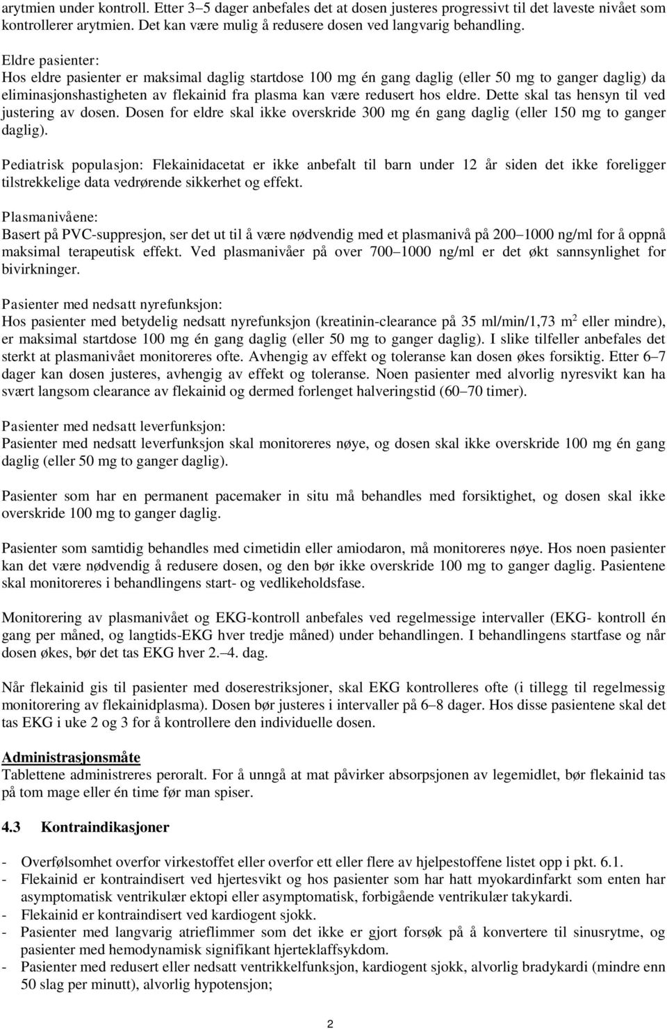 Dette skal tas hensyn til ved justering av dosen. Dosen for eldre skal ikke overskride 300 mg én gang daglig (eller 150 mg to ganger daglig).