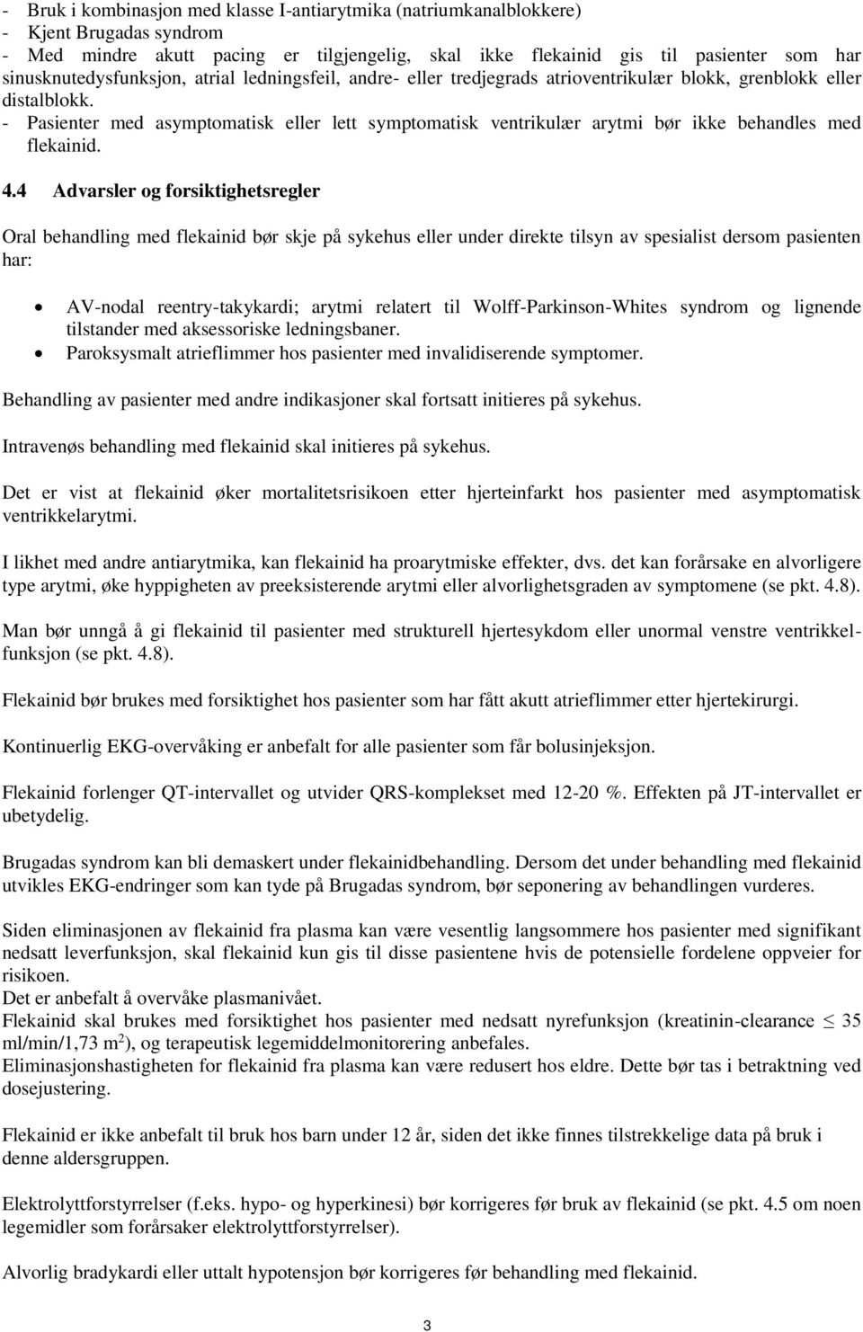 - Pasienter med asymptomatisk eller lett symptomatisk ventrikulær arytmi bør ikke behandles med flekainid. 4.