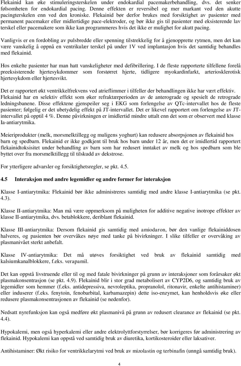 Flekainid bør derfor brukes med forsiktighet av pasienter med permanent pacemaker eller midlertidige pace-elektroder, og bør ikke gis til pasienter med eksisterende lav terskel eller pacemakere som