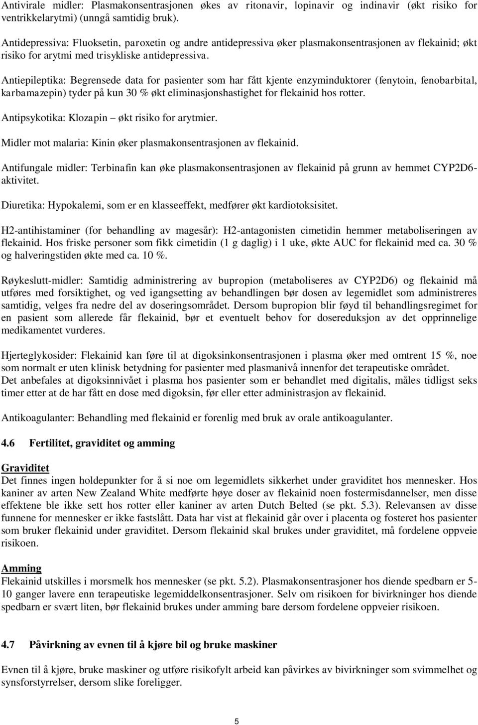 Antiepileptika: Begrensede data for pasienter som har fått kjente enzyminduktorer (fenytoin, fenobarbital, karbamazepin) tyder på kun 30 % økt eliminasjonshastighet for flekainid hos rotter.