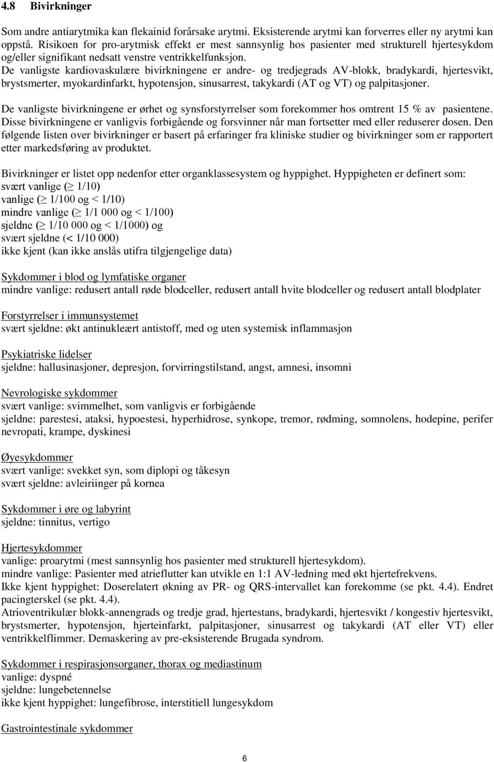 De vanligste kardiovaskulære bivirkningene er andre- og tredjegrads AV-blokk, bradykardi, hjertesvikt, brystsmerter, myokardinfarkt, hypotensjon, sinusarrest, takykardi (AT og VT) og palpitasjoner.