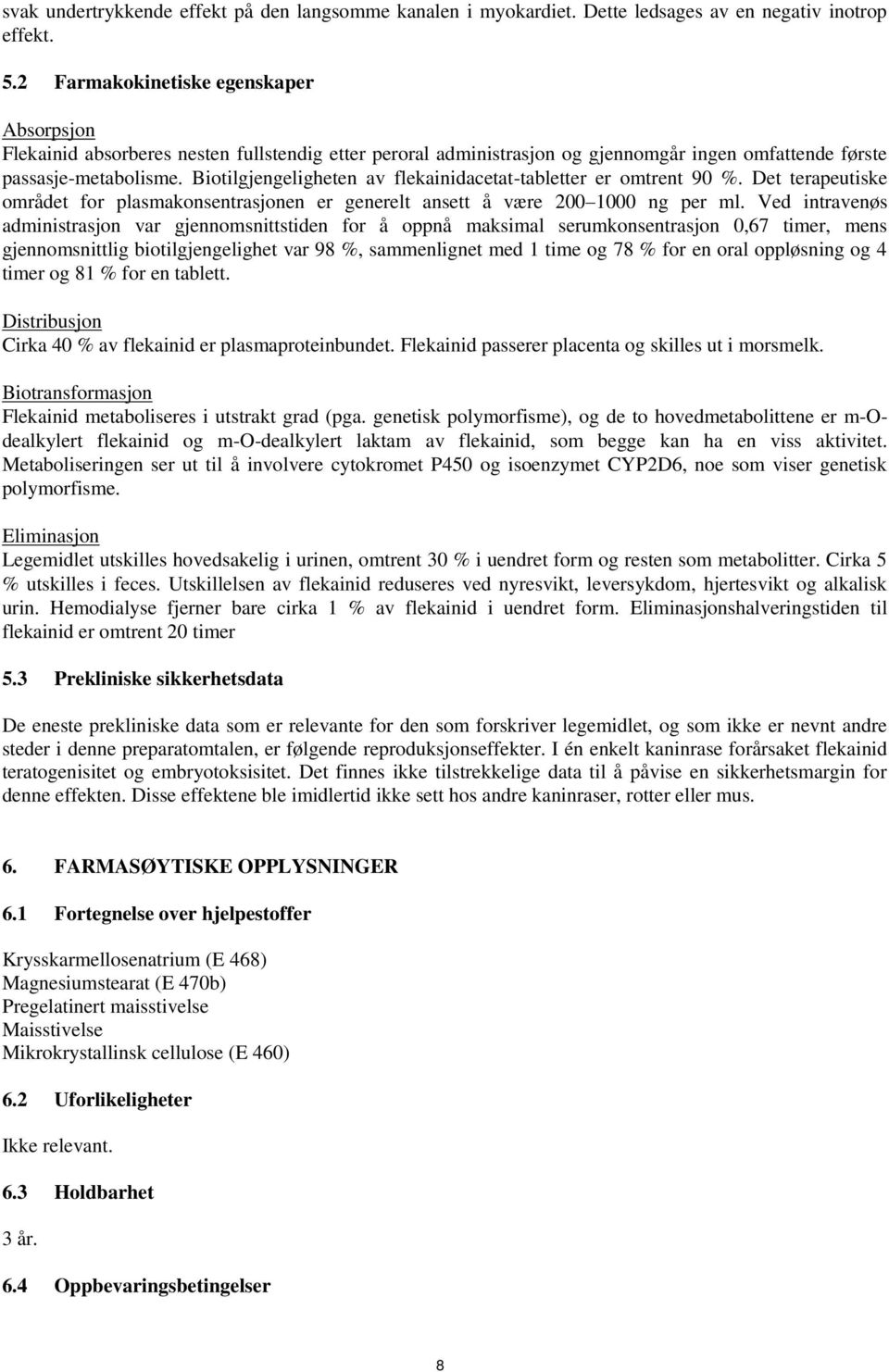 Biotilgjengeligheten av flekainidacetat-tabletter er omtrent 90 %. Det terapeutiske området for plasmakonsentrasjonen er generelt ansett å være 200 1000 ng per ml.