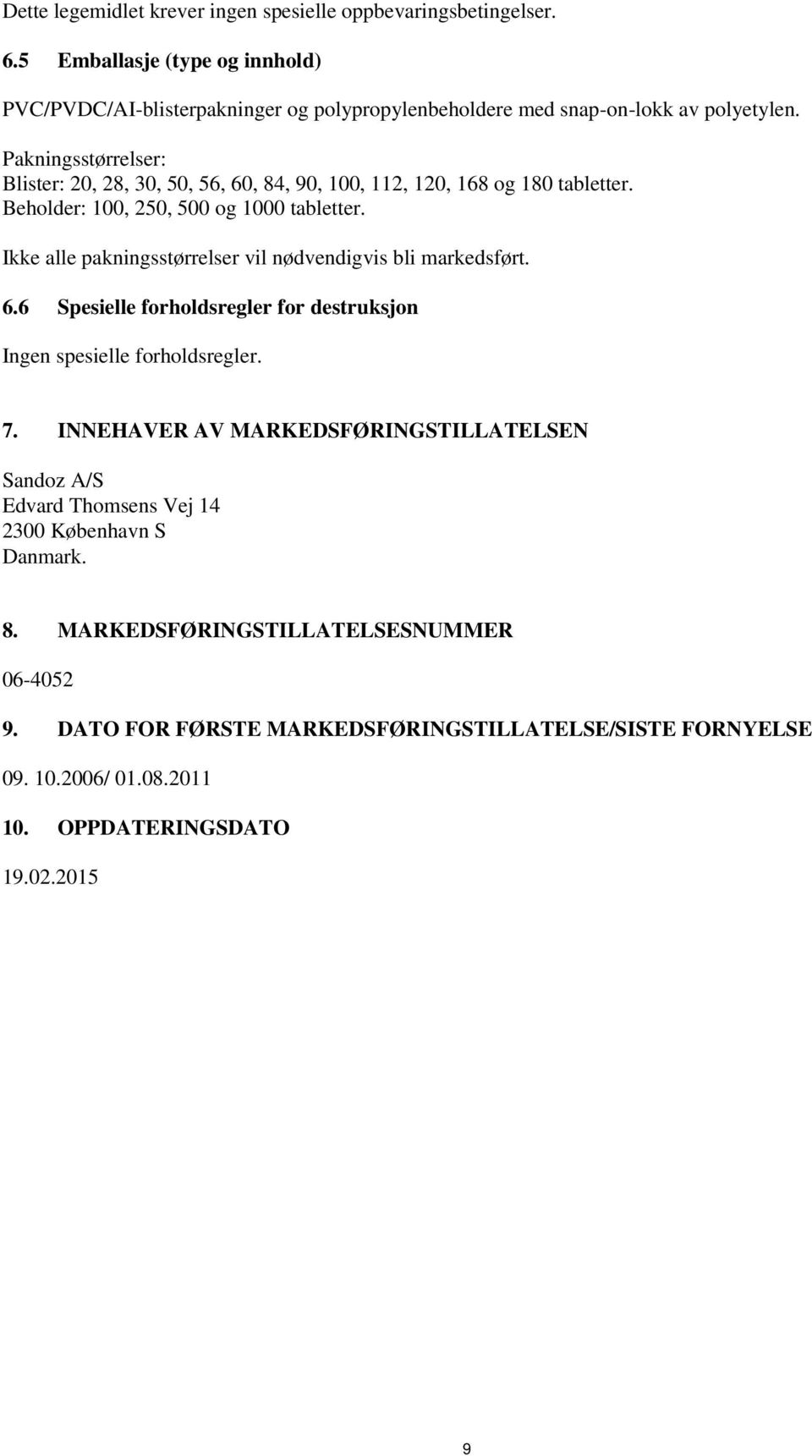 Pakningsstørrelser: Blister: 20, 28, 30, 50, 56, 60, 84, 90, 100, 112, 120, 168 og 180 tabletter. Beholder: 100, 250, 500 og 1000 tabletter.