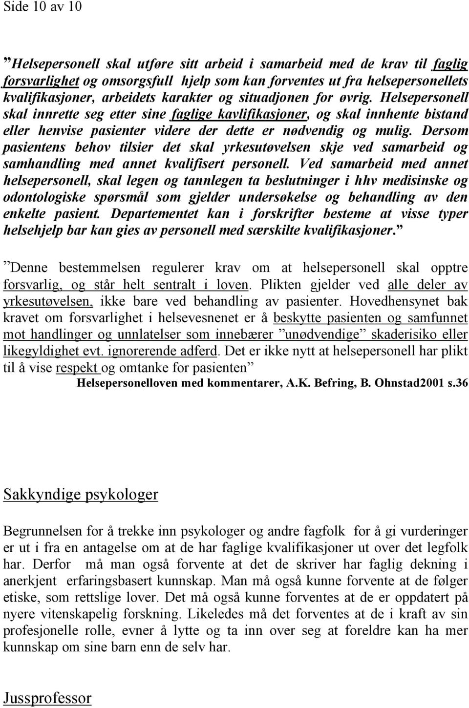 Dersom pasientens behov tilsier det skal yrkesutøvelsen skje ved samarbeid og samhandling med annet kvalifisert personell.