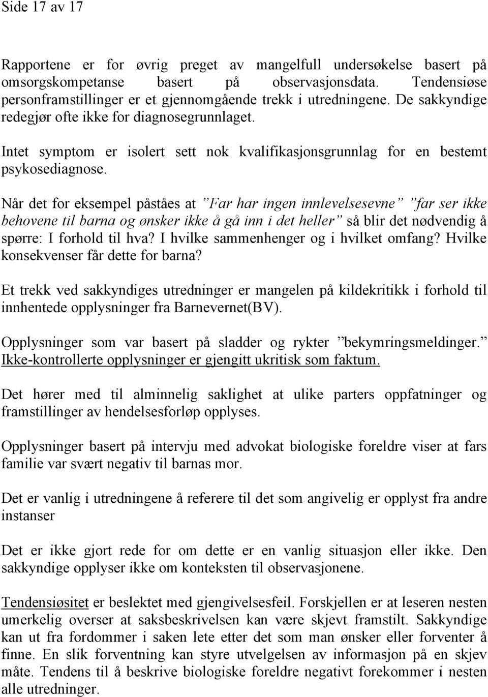 Intet symptom er isolert sett nok kvalifikasjonsgrunnlag for en bestemt psykosediagnose.