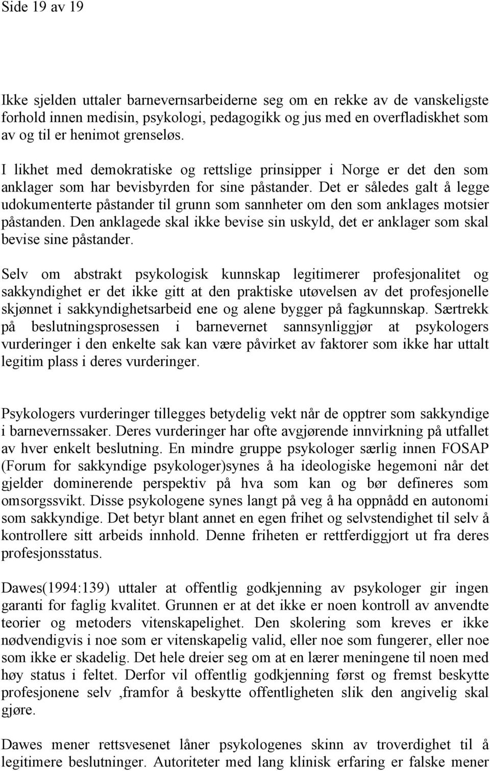 Det er således galt å legge udokumenterte påstander til grunn som sannheter om den som anklages motsier påstanden.