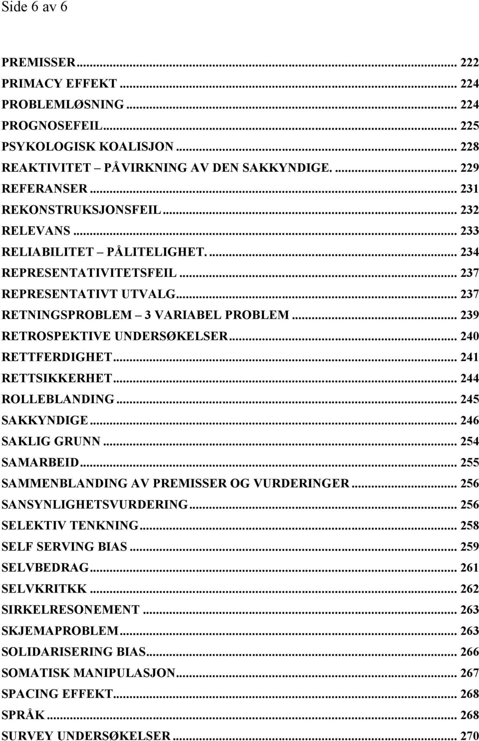 .. 239 RETROSPEKTIVE UNDERSØKELSER... 240 RETTFERDIGHET... 241 RETTSIKKERHET... 244 ROLLEBLANDING... 245 SAKKYNDIGE... 246 SAKLIG GRUNN... 254 SAMARBEID.