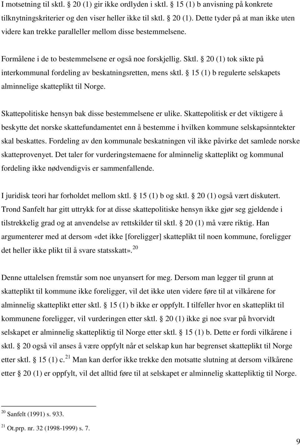15 (1) b regulerte selskapets alminnelige skatteplikt til Norge. Skattepolitiske hensyn bak disse bestemmelsene er ulike.