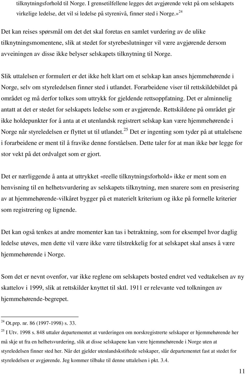 belyser selskapets tilknytning til Norge. Slik uttalelsen er formulert er det ikke helt klart om et selskap kan anses hjemmehørende i Norge, selv om styreledelsen finner sted i utlandet.