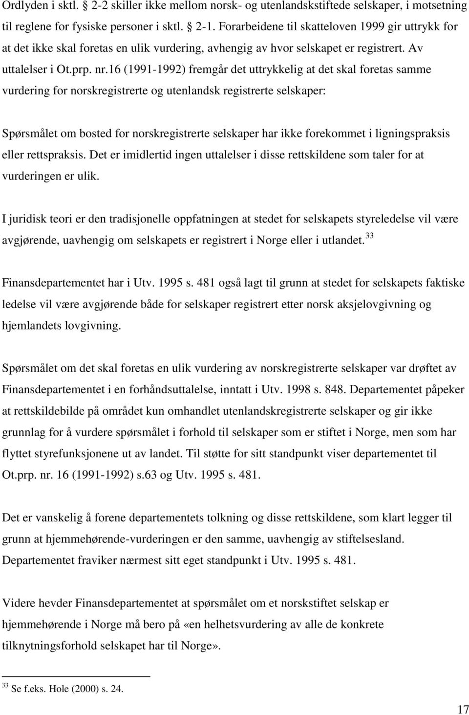 16 (1991-1992) fremgår det uttrykkelig at det skal foretas samme vurdering for norskregistrerte og utenlandsk registrerte selskaper: Spørsmålet om bosted for norskregistrerte selskaper har ikke
