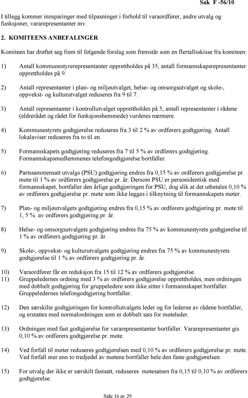 formannskapsrepresentanter opprettholdes på 9. 2) Antall representanter i plan- og miljøutvalget, helse- og omsorgsutvalget og skole-, oppvekst- og kulturutvalget reduseres fra 9 til 7.