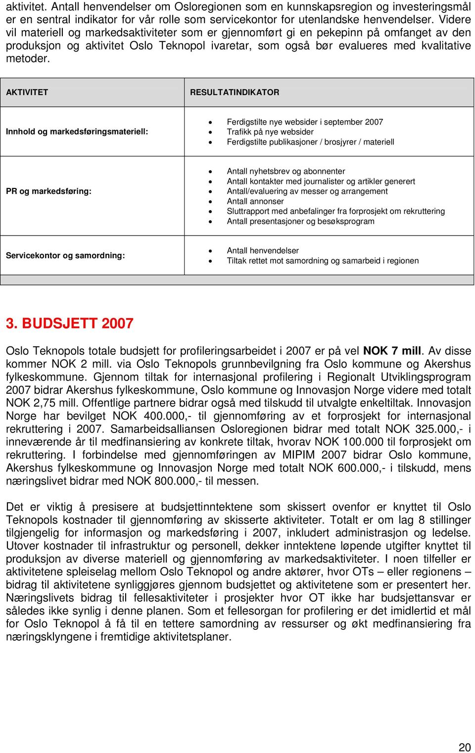 AKTIVITET RESULTATINDIKATOR Innhold og markedsføringsmateriell: Ferdigstilte nye websider i september 2007 Trafikk på nye websider Ferdigstilte publikasjoner / brosjyrer / materiell PR og