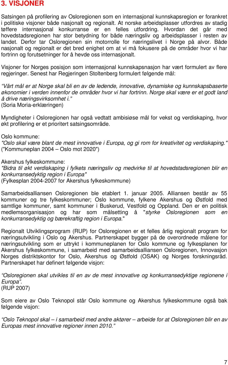 Hvordan det går med hovedstadsregionen har stor betydning for både næringsliv og arbeidsplasser i resten av landet. Derfor tar Osloregionen sin motorrolle for næringslivet i Norge på alvor.