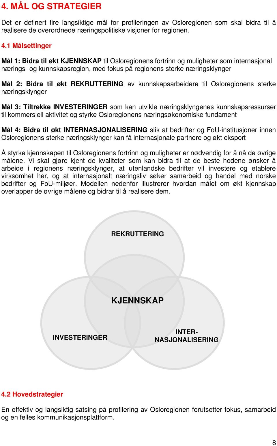 REKRUTTERING av kunnskapsarbeidere til Osloregionens sterke næringsklynger Mål 3: Tiltrekke INVESTERINGER som kan utvikle næringsklyngenes kunnskapsressurser til kommersiell aktivitet og styrke